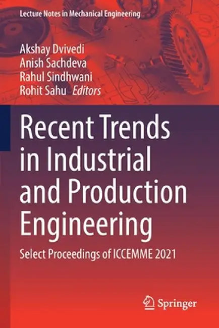 Recent Trends in Industrial and Production Engineering: Select Proceedings of Iccemme 2021 by Akshay Dvivedi