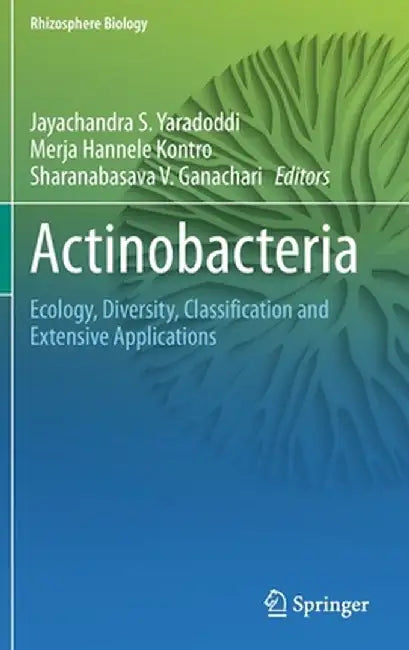 Actinobacteria: Ecology, Diversity, Classification and Extensive Applications by Jayachandra S. Yaradoddi
