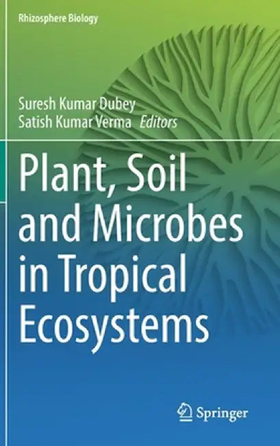 Plant, Soil and Microbes in Tropical Ecosystems by Suresh Kumar Dubey