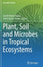 Plant, Soil and Microbes in Tropical Ecosystems by Suresh Kumar Dubey