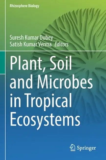 Plant, Soil and Microbes in Tropical Ecosystems by Suresh Kumar Dubey
