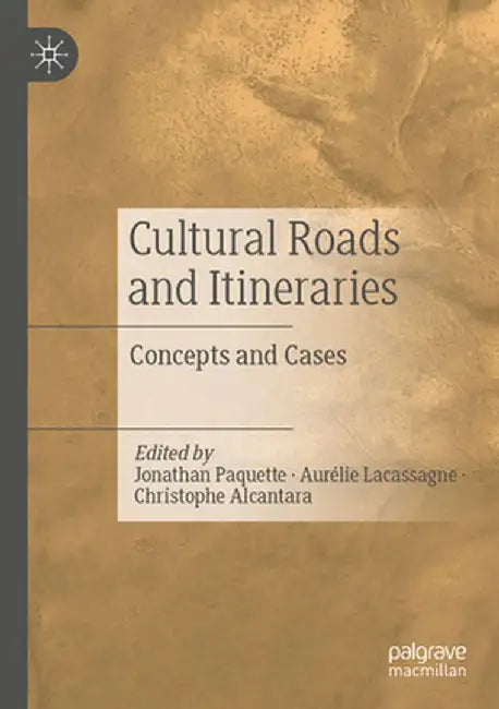 Cultural Roads and Itineraries: Concepts and Cases by Jonathan Paquette