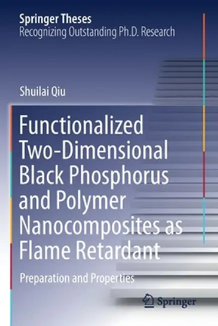 Functionalized Two-Dimensional Black Phosphorus and Polymer Nanocomposites as Flame Retardant: Preparation and Properties by Shuilai Qiu