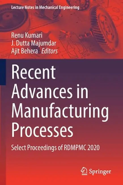 Recent Advances in Manufacturing Processes: Select Proceedings of Rdmpmc 2020 by Renu Kumari