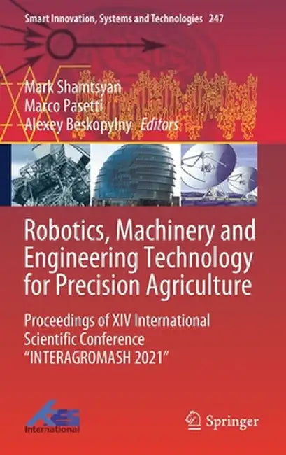 Robotics, Machinery and Engineering Technology for Precision Agriculture: Proceedings of XIV International Scientific Conference Interagromash 2021 by Mark Shamtsyan