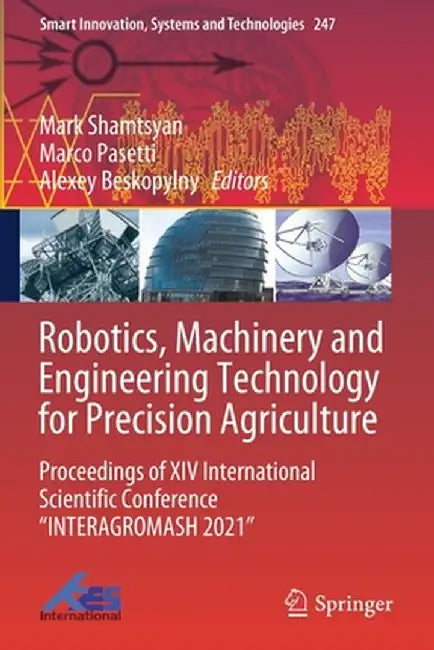 Robotics, Machinery and Engineering Technology for Precision Agriculture: Proceedings of XIV International Scientific Conference Interagromash 2021 by Mark Shamtsyan