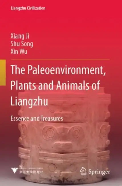 The Paleoenvironment, Plants and Animals of Liangzhu: Essence and Treasures by Xiang Ji, Shu Song, Xin Wu