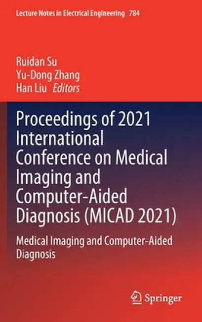 Proceedings of 2021 International Conference on Medical Imaging and Computer-Aided Diagnosis (Micad 2021): Medical Imaging and Computer-Aided Diagnosi by Ruidan Su