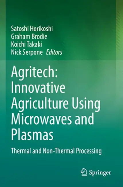 Agritech: Innovative Agriculture Using Microwaves and Plasmas: Thermal and Non-Thermal Processing by Satoshi Horikoshi