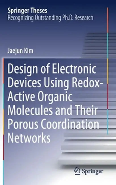 Design of Electronic Devices Using Redox-Active Organic Molecules and Their Porous Coordination Networks by Jaejun Kim