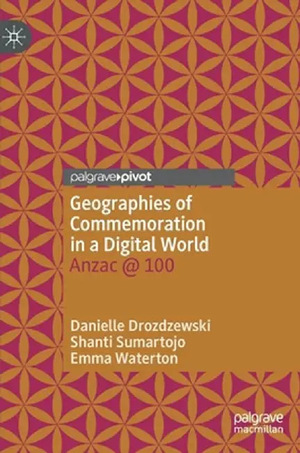 Geographies of Commemoration in a Digital World: Anzac @ 100 by Danielle Drozdzewski