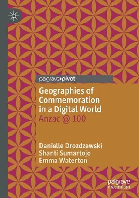 Geographies of Commemoration in a Digital World: Anzac @ 100 by Danielle Drozdzewski