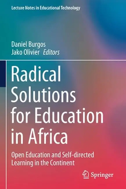 Radical Solutions for Education in Africa: Open Education and Self-Directed Learning in the Continent by Daniel Burgos