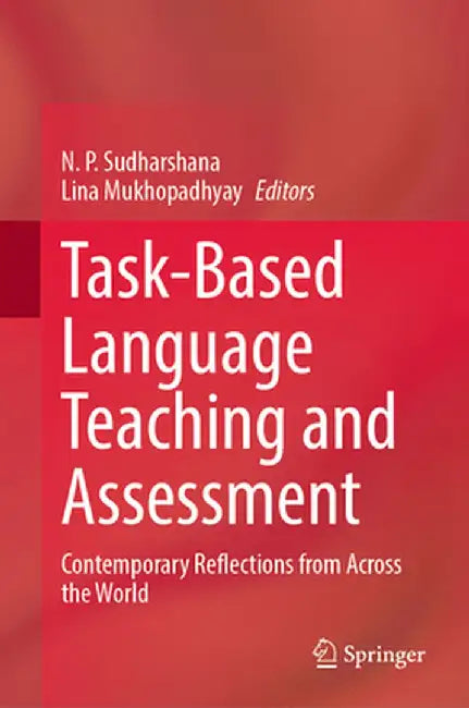 Task-Based Language Teaching and Assessment: Contemporary Reflections from Across the World by N. P. Sudharshana