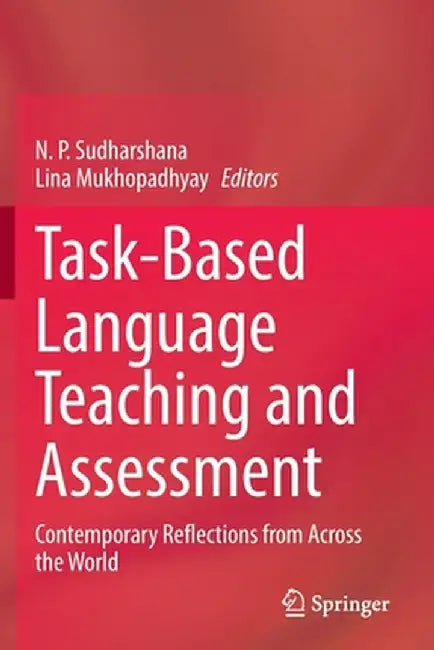 Task-Based Language Teaching and Assessment: Contemporary Reflections from Across the World by N. P. Sudharshana