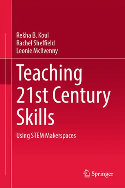 Teaching 21st Century Skills: Using Stem Makerspaces by Rekha B. Koul