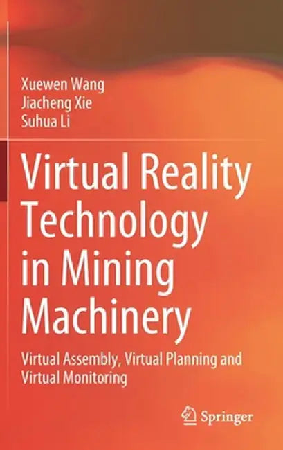 Virtual Reality Technology in Mining Machinery: Virtual Assembly, Virtual Planning and Virtual Monitoring by Xuewen Wang