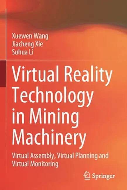Virtual Reality Technology in Mining Machinery: Virtual Assembly, Virtual Planning and Virtual Monitoring by Xuewen Wang