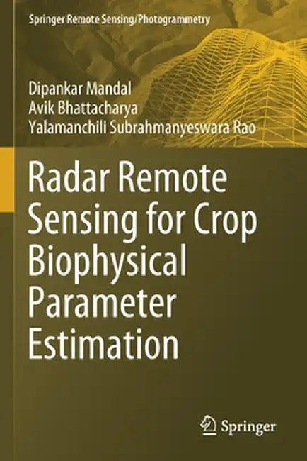 Radar Remote Sensing for Crop Biophysical Parameter Estimation by Dipankar Mandal