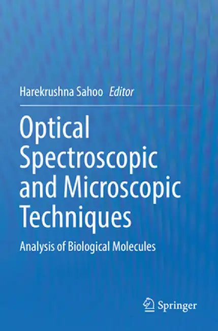 Optical Spectroscopic and Microscopic Techniques: Analysis of Biological Molecules by Harekrushna Sahoo