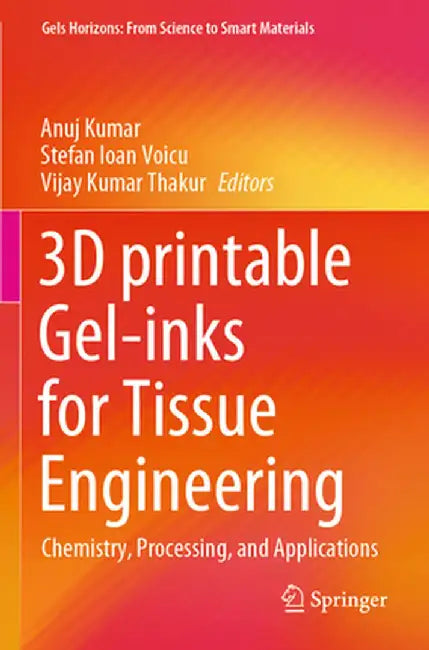 3D Printable Gel-Inks for Tissue Engineering: Chemistry, Processing, and Applications by Anuj Kumar