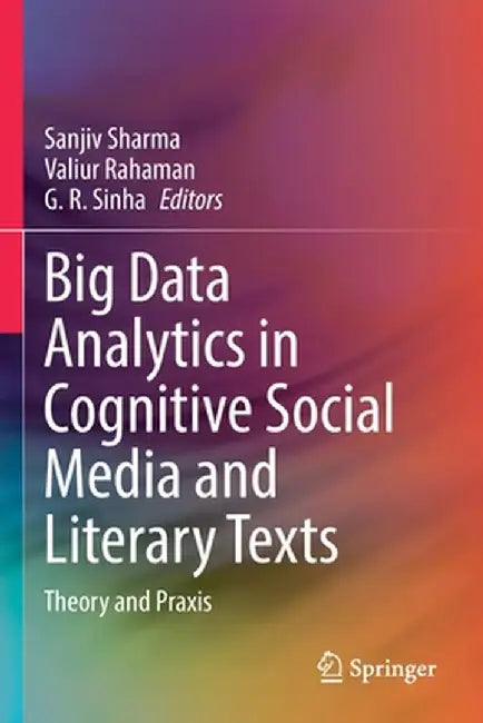 Big Data Analytics in Cognitive Social Media and Literary Texts: Theory and PRAXIS by Sanjiv Sharma