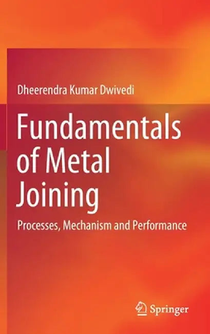 Fundamentals of Metal Joining: Processes, Mechanism and Performance by Dheerendra Kumar Dwivedi
