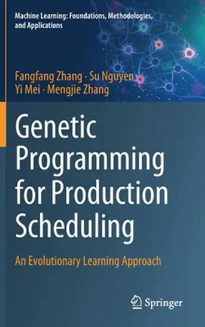 Genetic Programming for Production Scheduling: An Evolutionary Learning Approach by Fangfang Zhang