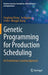 Genetic Programming for Production Scheduling: An Evolutionary Learning Approach by Fangfang Zhang