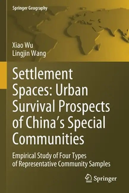 Settlement Spaces: Urban Survival Prospects of China's Special Communities: Empirical Study of Four Types of Representative Community Samples by Xiao Wu