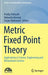 Metric Fixed Point Theory: Applications in Science, Engineering and Behavioural Sciences by Pradip Debnath