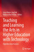 Teaching and Learning the Arts in Higher Education with Technology: Vignettes from Practice by Joyce Hwee Ling Koh