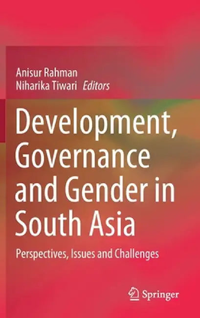 Development, Governance and Gender in South Asia: Perspectives, Issues and Challenges by Anisur Rahman