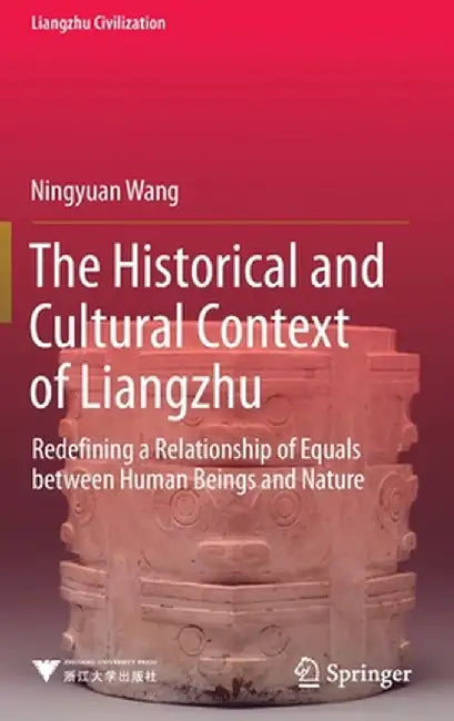 The Historical and Cultural Context of Liangzhu: Redefining a Relationship of Equals Between Human Beings and Nature by Ningyuan Wang