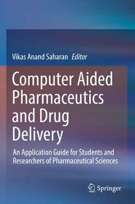 Computer Aided Pharmaceutics and Drug Delivery: An Application Guide for Students and Researchers of Pharmaceutical Sciences by Vikas Anand Saharan