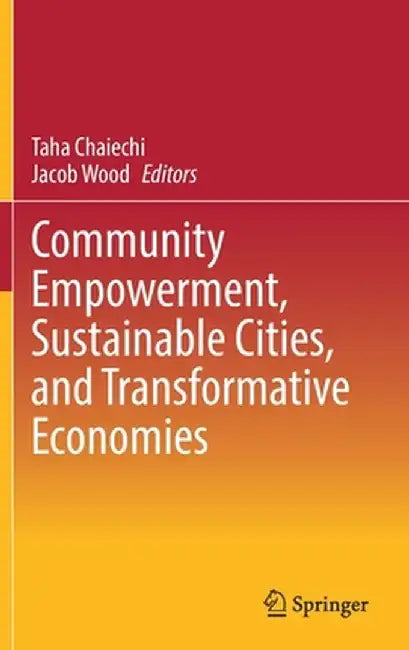 Community Empowerment, Sustainable Cities, and Transformative Economies by Taha Chaiechi