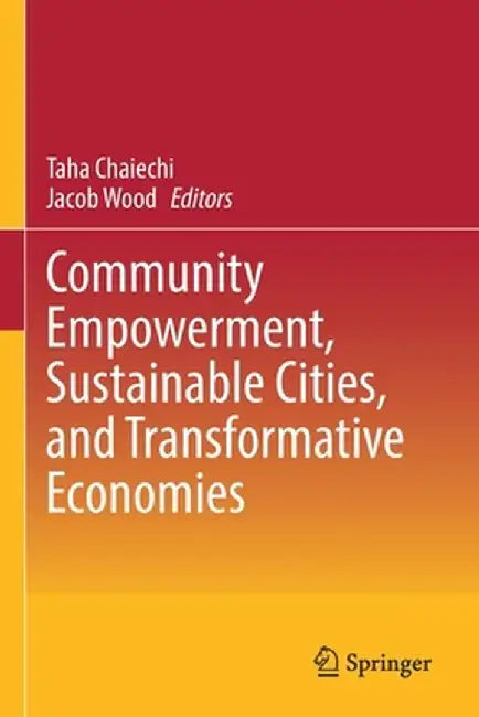 Community Empowerment, Sustainable Cities, and Transformative Economies by Taha Chaiechi