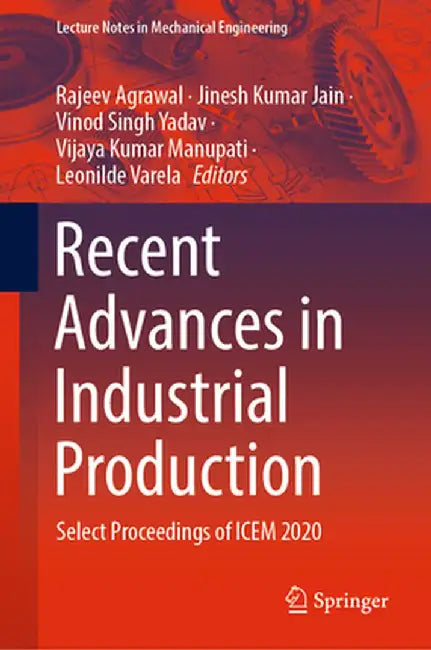 Recent Advances in Industrial Production: Select Proceedings of Icem 2020 by Rajeev Agrawal