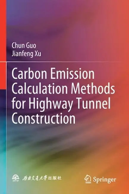 Carbon Emission Calculation Methods for Highway Tunnel Construction by Chun Guo
