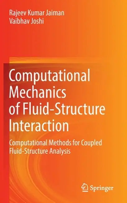 Computational Mechanics of Fluid-Structure Interaction: Computational Methods for Coupled Fluid-Structure Analysis by Rajeev Kumar Jaiman