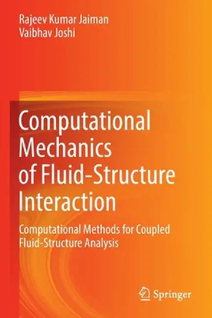 Computational Mechanics of Fluid-Structure Interaction: Computational Methods for Coupled Fluid-Structure Analysis by Rajeev Kumar Jaiman