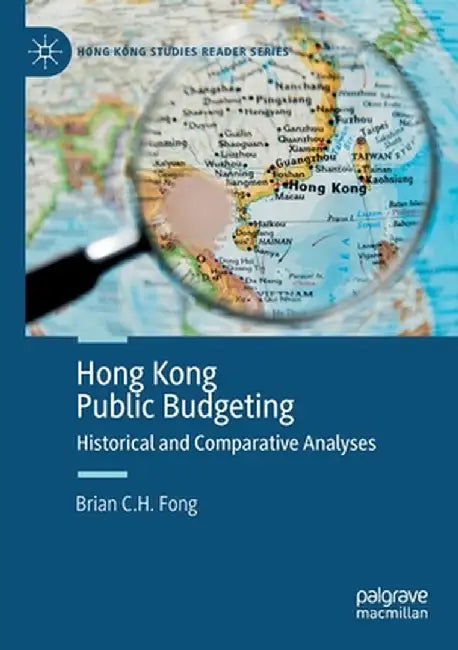 Hong Kong Public Budgeting: Historical and Comparative Analyses by Brian C. H. Fong