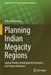 Planning Indian Megacity Regions: Spatial Model, Development Dynamics and Future Advances by S. K. Kulshrestha