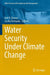 Water Security Under Climate Change by Asit K. Biswas