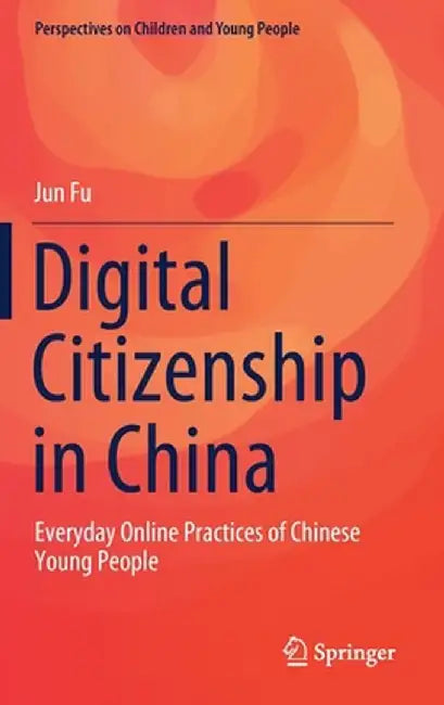 Digital Citizenship in China: Everyday Online Practices of Chinese Young People by Jun Fu