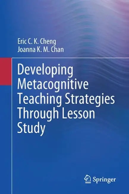 Developing Metacognitive Teaching Strategies Through Lesson Study by Eric C. K. Cheng
