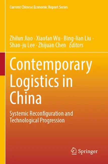 Contemporary Logistics in China: Systemic Reconfiguration and Technological Progression by Zhilun Jiao