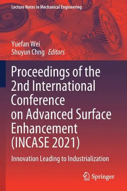Proceedings of the 2nd International Conference on Advanced Surface Enhancement (Incase 2021): Innovation Leading to Industrialization by Yuefan Wei