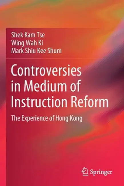 Controversies in Medium of Instruction Reform: The Experience of Hong Kong by Shek Kam Tse
