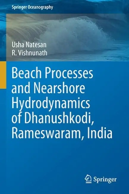Beach Processes and Nearshore Hydrodynamics of Dhanushkodi, Rameswaram, India by Usha Natesan